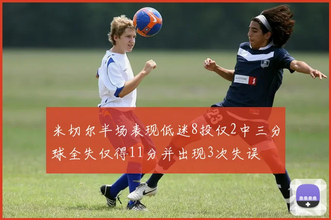 米切尔半场表现低迷8投仅2中三分球全失仅得11分并出现3次失误