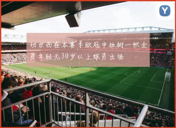 切尔西在本赛季欧冠中独树一帜全员年轻无30岁以上球员出场